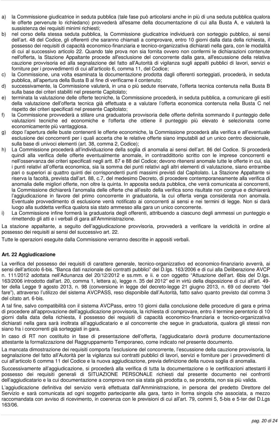 art. 48 del Codice, gli offerenti che saranno chiamati a comprovare, entro 10 giorni dalla data della richiesta, il possesso dei requisiti di capacità economico-finanziaria e tecnico-organizzativa