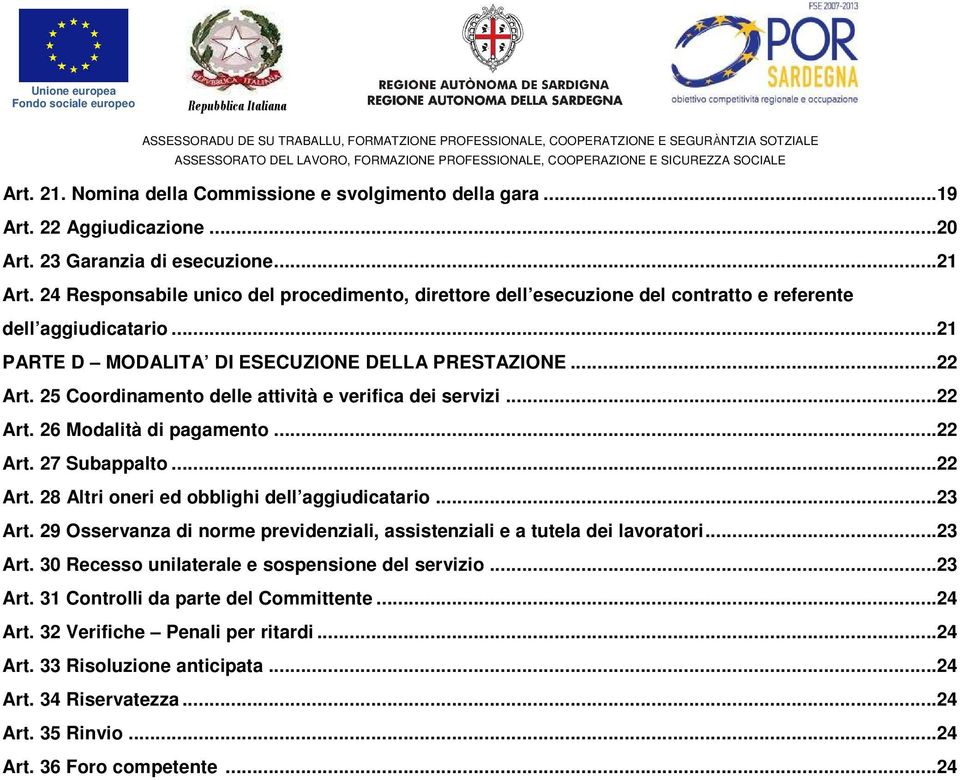 24 Responsabile unico del procedimento, direttore dell esecuzione del contratto e referente dell aggiudicatario...21 PARTE D MODALITA DI ESECUZIONE DELLA PRESTAZIONE...22 Art.