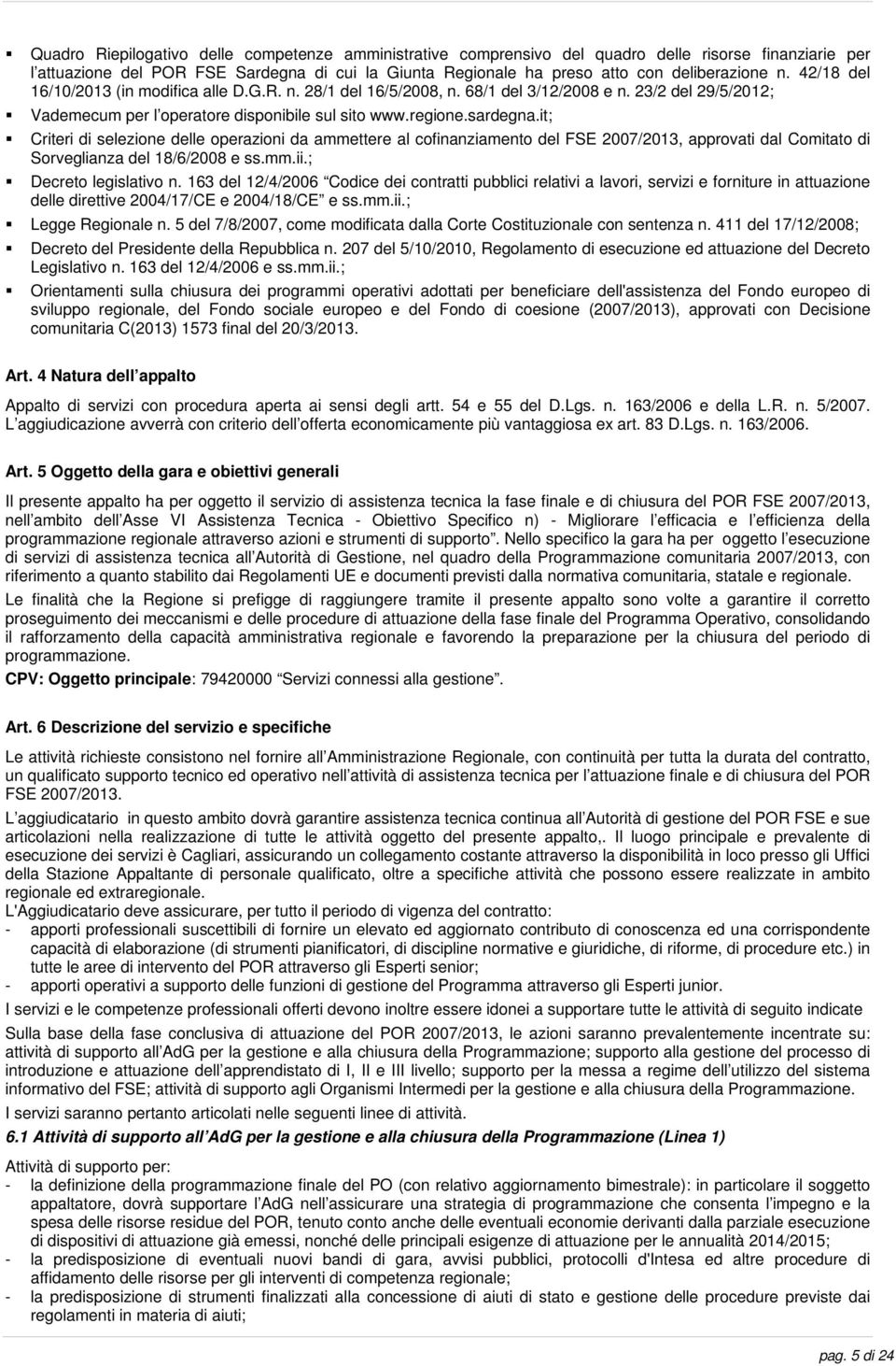 it; Criteri di selezione delle operazioni da ammettere al cofinanziamento del FSE 2007/2013, approvati dal Comitato di Sorveglianza del 18/6/2008 e ss.mm.ii.; Decreto legislativo n.