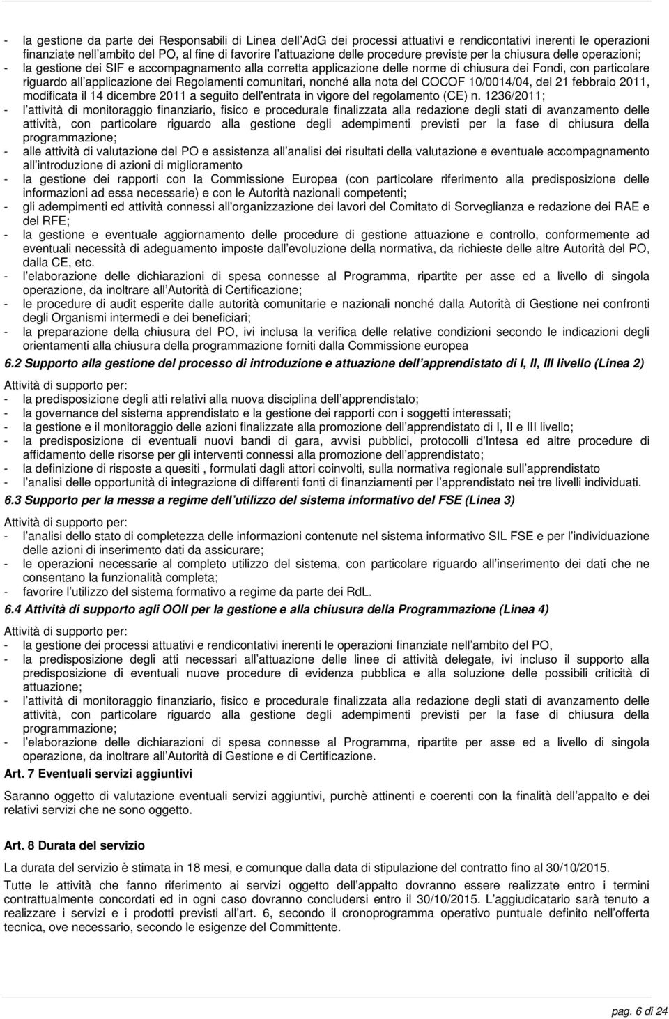 dei Regolamenti comunitari, nonché alla nota del COCOF 10/0014/04, del 21 febbraio 2011, modificata il 14 dicembre 2011 a seguito dell'entrata in vigore del regolamento (CE) n.