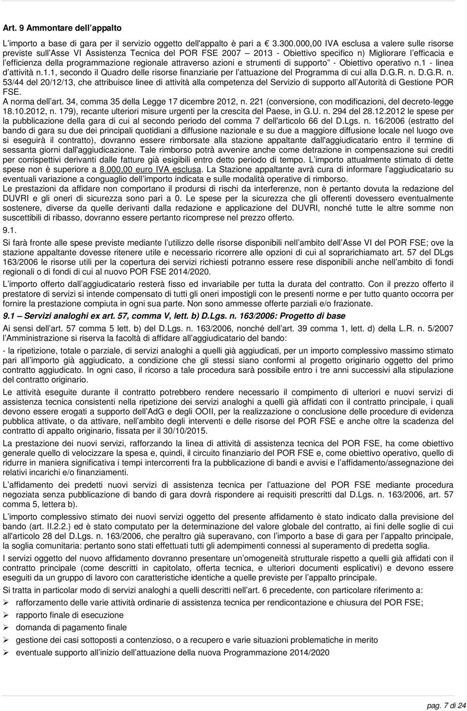 attraverso azioni e strumenti di supporto - Obiettivo operativo n.1 - linea d attività n.1.1, secondo il Quadro delle risorse finanziarie per l attuazione del Programma di cui alla D.G.R. n. D.G.R. n. 53/44 del 20/12/13, che attribuisce linee di attività alla competenza del Servizio di supporto all Autorità di Gestione POR FSE.