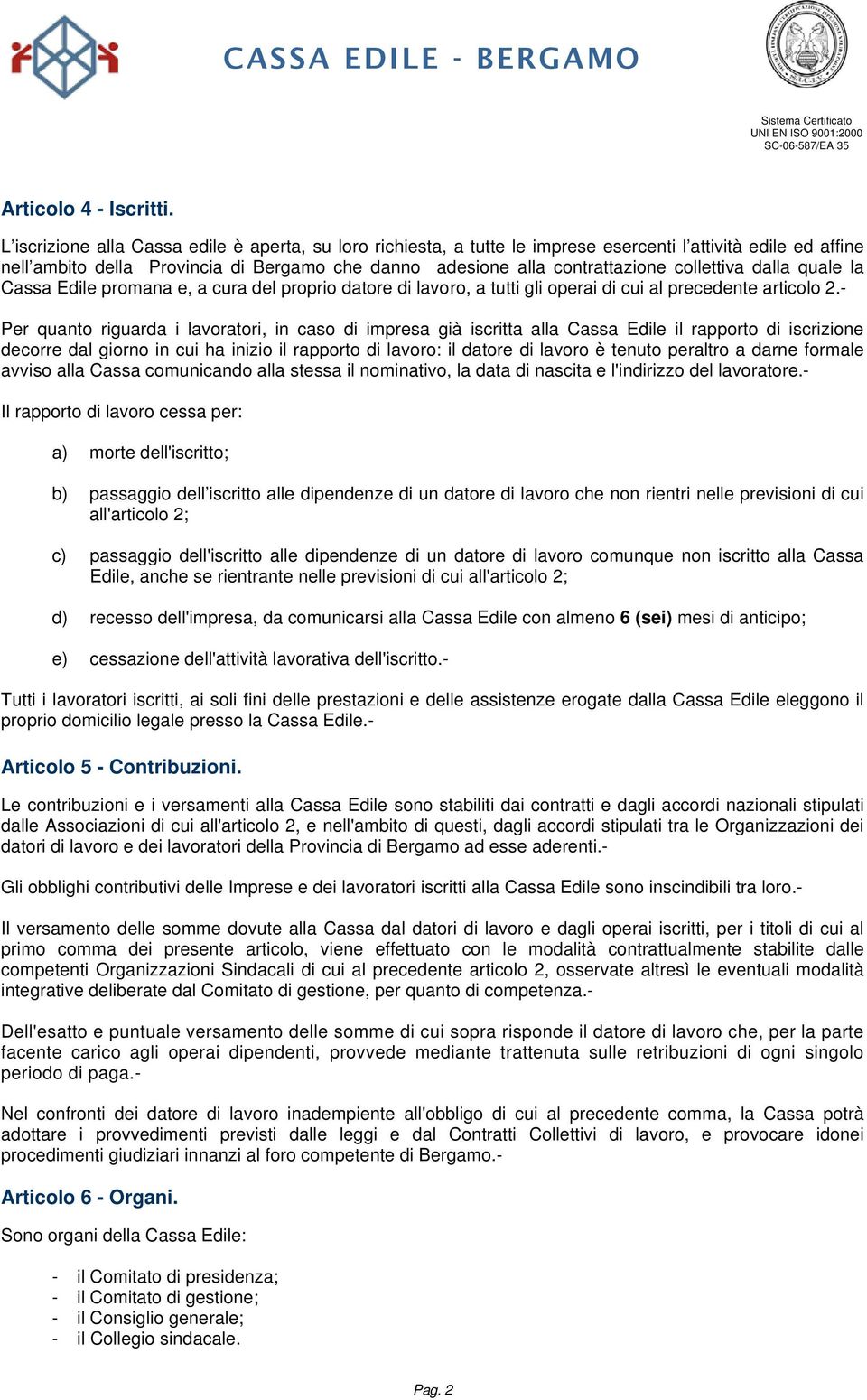 collettiva dalla quale la Cassa Edile promana e, a cura del proprio datore di lavoro, a tutti gli operai di cui al precedente articolo 2.