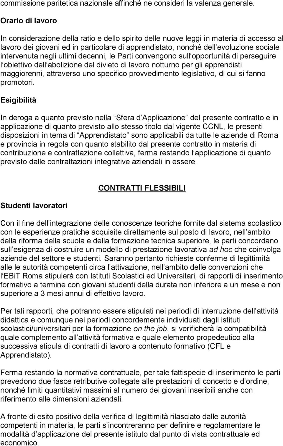 intervenuta negli ultimi decenni, le Parti convengono sull opportunità di perseguire l obiettivo dell abolizione del divieto di lavoro notturno per gli apprendisti maggiorenni, attraverso uno