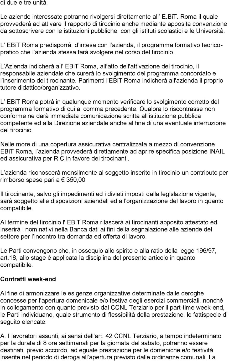 L EBiT Roma predisporrà, d intesa con l azienda, il programma formativo teoricopratico che l azienda stessa farà svolgere nel corso del tirocinio.