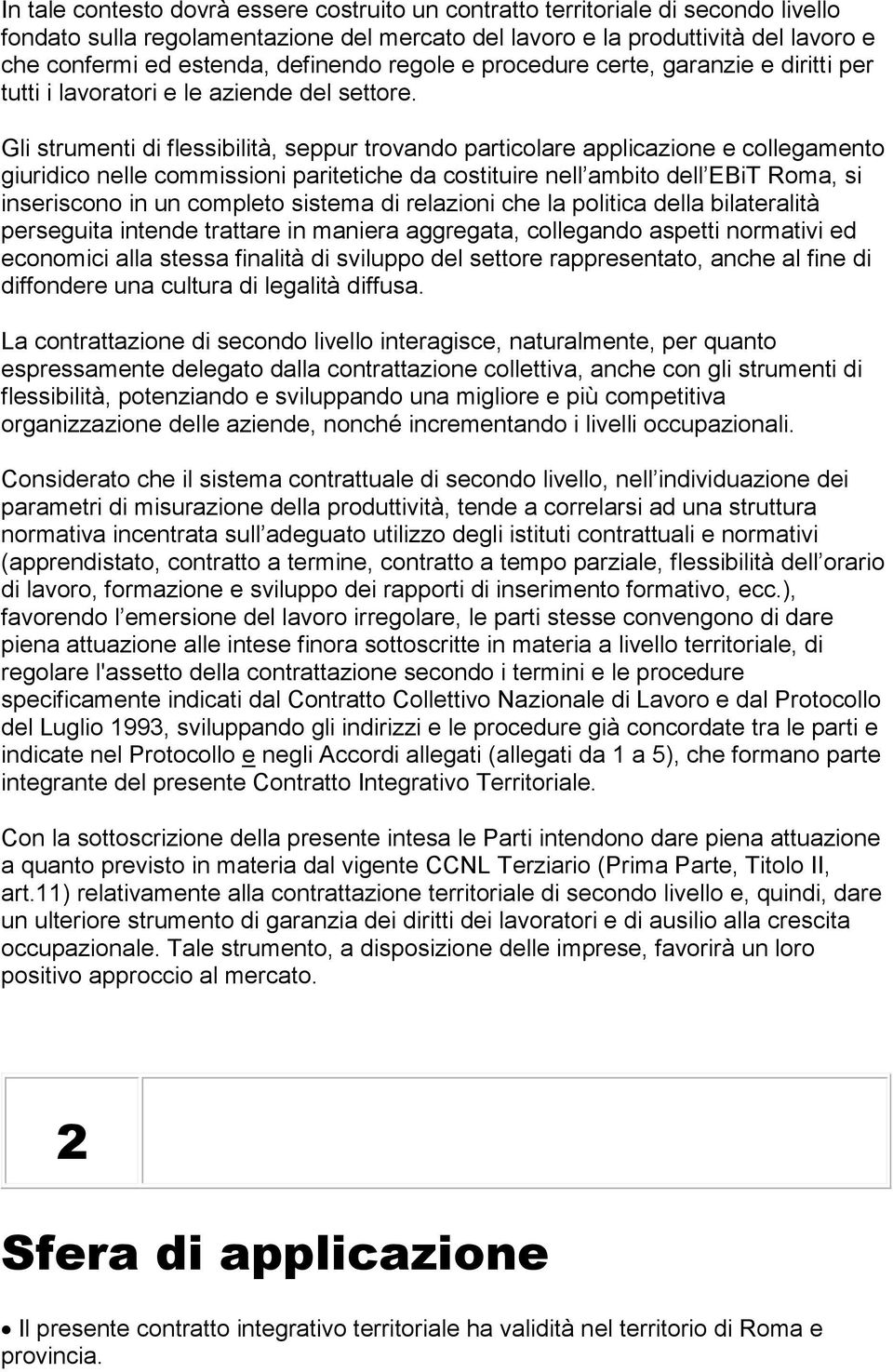 Gli strumenti di flessibilità, seppur trovando particolare applicazione e collegamento giuridico nelle commissioni paritetiche da costituire nell ambito dell EBiT Roma, si inseriscono in un completo