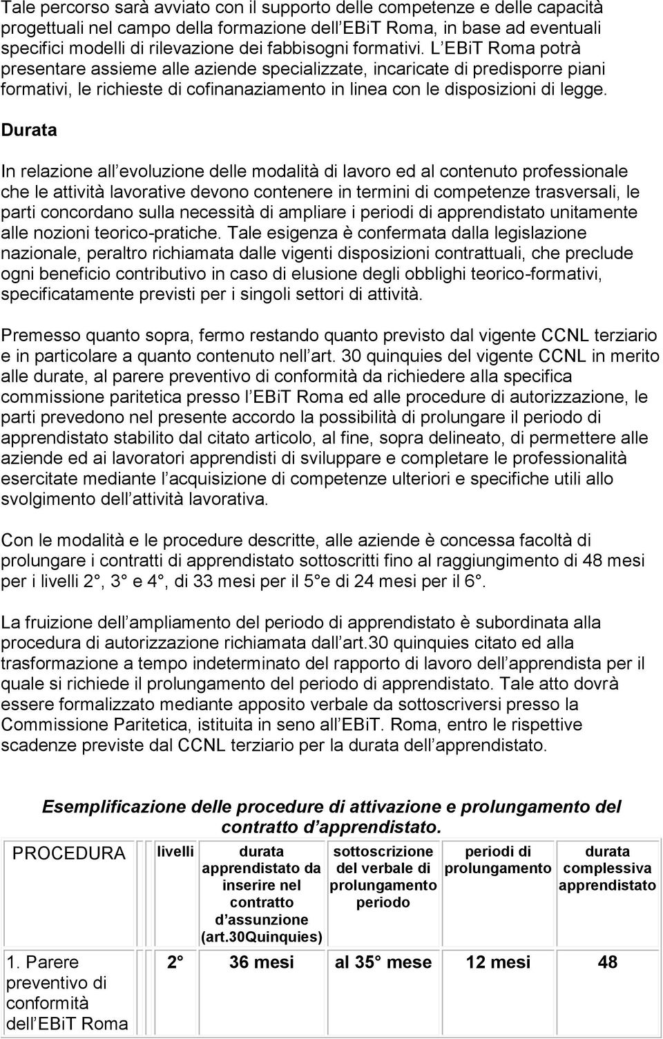 L EBiT Roma potrà presentare assieme alle aziende specializzate, incaricate di predisporre piani formativi, le richieste di cofinanaziamento in linea con le disposizioni di legge.