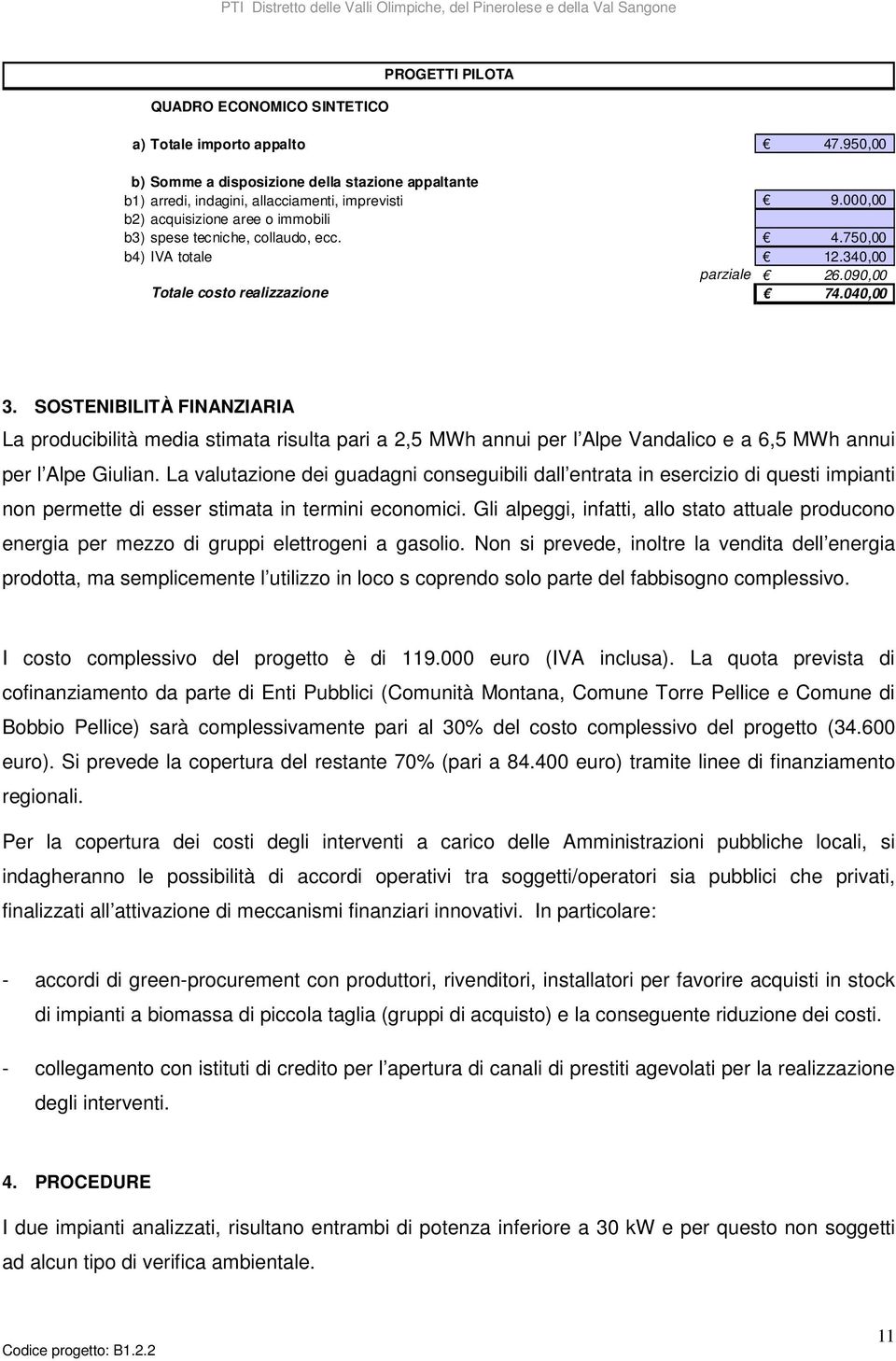 SOSTENIBILITÀ FINANZIARIA La producibilità media stimata risulta pari a 2,5 MWh annui per l Alpe Vandalico e a 6,5 MWh annui per l Alpe Giulian.