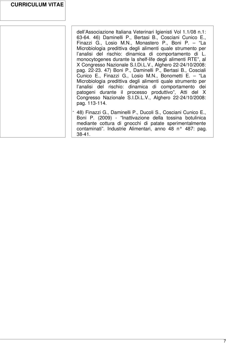 monocytogenes durante la shelf-life degli alimenti RTE, al X Congresso Nazionale S.I.Di.L.V., Alghero 22-24/10/2008: pag. 22-23. 47) Boni P., Daminelli P., Bertasi B., Cosciali Cunico E., Finazzi G.