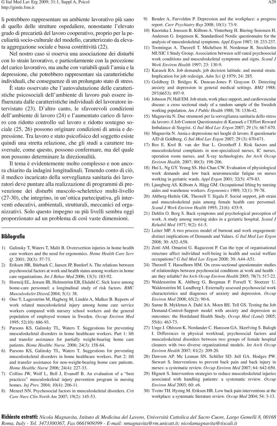 Nel nostro caso si osserva una associazione dei disturbi con lo strain lavorativo, e particolarmente con la percezione del carico lavorativo, ma anche con variabili quali l ansia e la depressione,