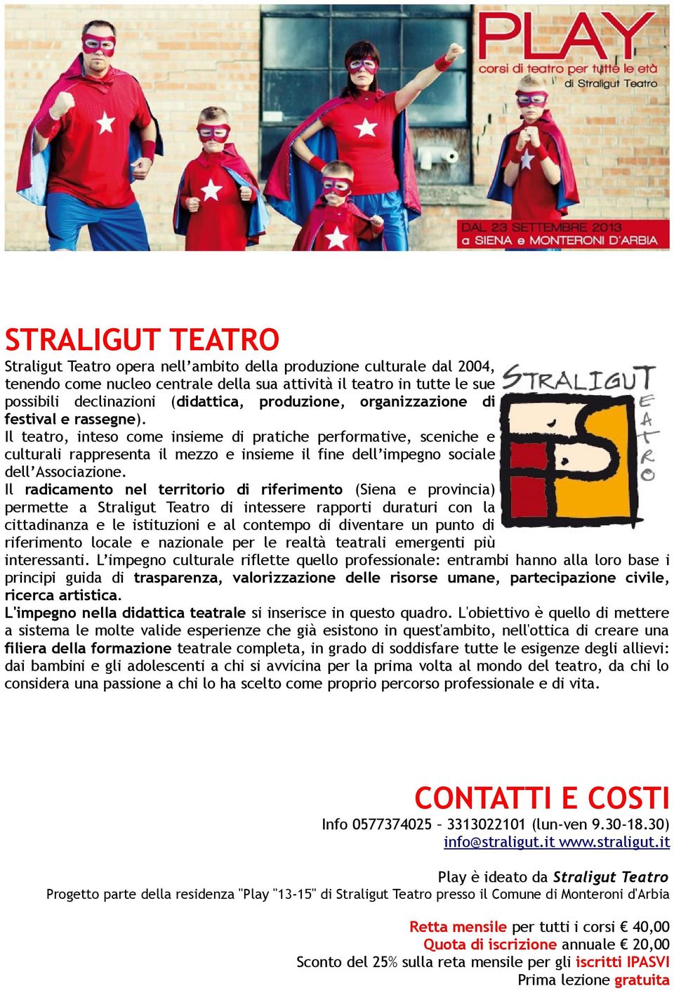 Il teatro, inteso come insieme di pratiche performative, sceniche e culturali rappresenta il mezzo e insieme il fine dell impegno sociale dell Associazione.