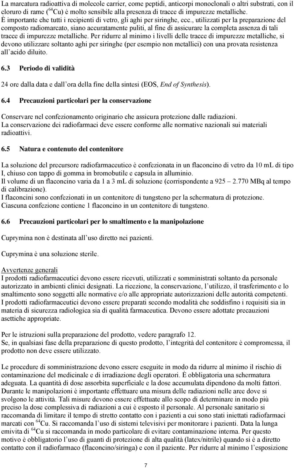 , utilizzati per la preparazione del composto radiomarcato, siano accuratamente puliti, al fine di assicurare la completa assenza di tali tracce di impurezze metalliche.