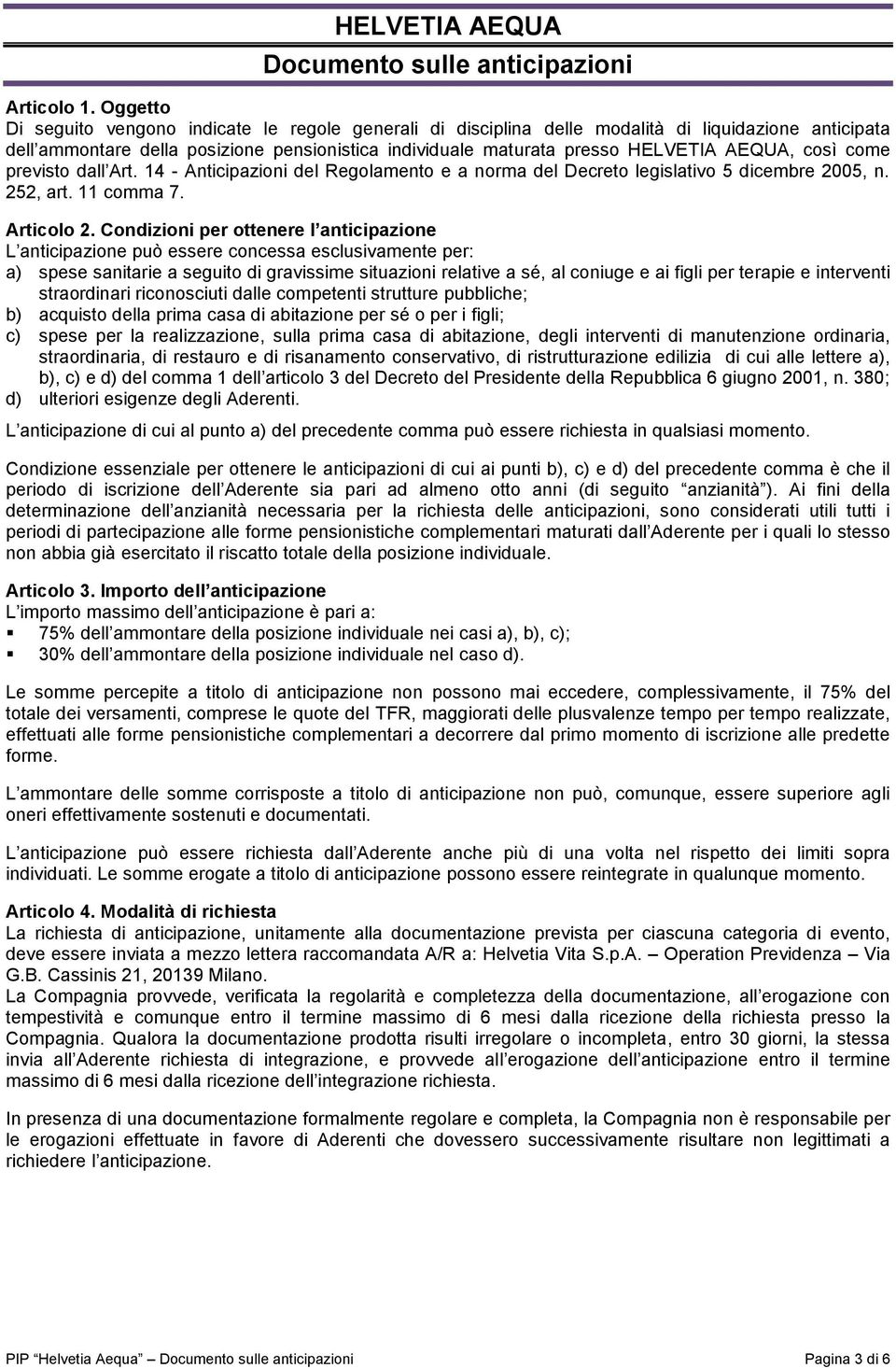 così come previsto dall Art. 14 - Anticipazioni del Regolamento e a norma del Decreto legislativo 5 dicembre 2005, n. 252, art. 11 comma 7. Articolo 2.