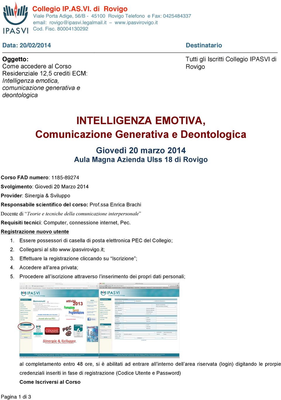 Sinergia & Sviluppo Responsabile scientifico del corso: Prof.ssa Enrica Brachi Docente di Teorie e tecniche della comunicazione interpersonale Requisiti tecnici: Computer, connessione internet, Pec.