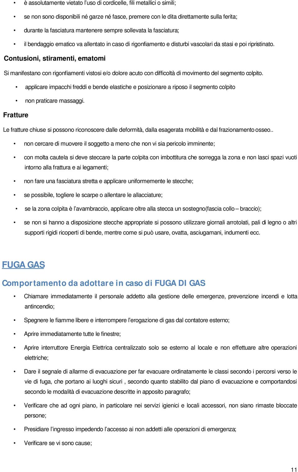 Contusioni, stiramenti, ematomi Si manifestano con rigonfiamenti vistosi e/o dolore acuto con difficoltà di movimento del segmento colpito.