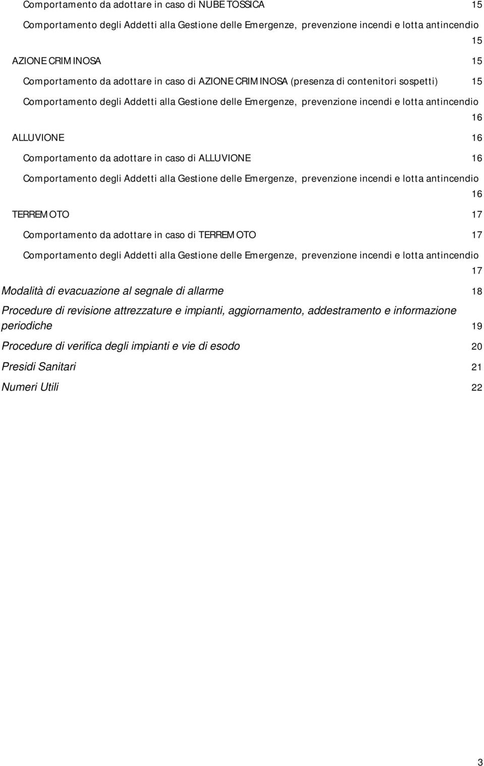 Comportamento da adottare in caso di ALLUVIONE 16 Comportamento degli Addetti alla Gestione delle Emergenze, prevenzione incendi e lotta antincendio 16 TERREMOTO 17 Comportamento da adottare in caso