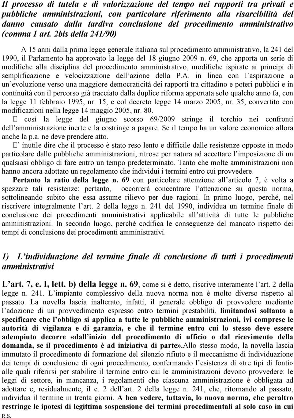 2bis della 241/90) A 15 anni dalla prima legge generale italiana sul procedimento amministrativo, la 241 del 1990, il Parlamento ha approvato la legge del 18 giugno 2009 n.