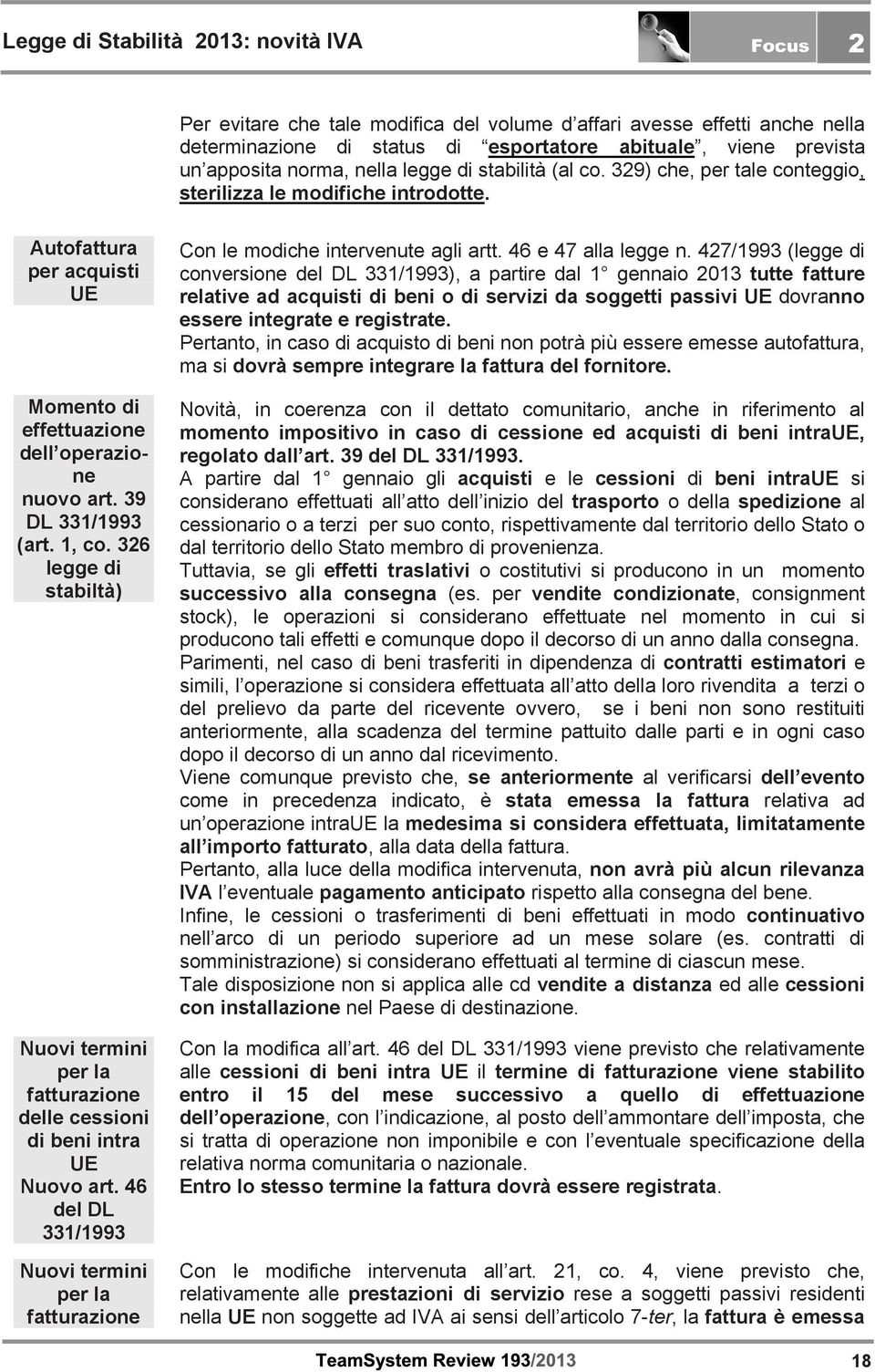 1, co. 326 legge di stabiltà) Nuovi termini per la fatturazione delle cessioni di beni intra UE Nuovo art. 46 del DL 331/1993 Nuovi termini per la fatturazione Con le modiche intervenute agli artt.