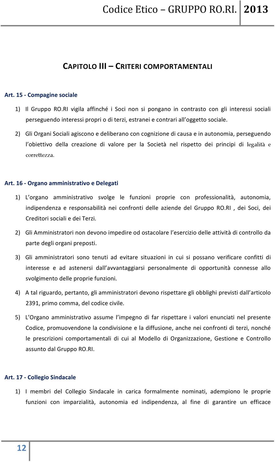 2) Gli Organi Sociali agiscono e deliberano con cognizione di causa e in autonomia, perseguendo l obiettivo della creazione di valore per la Società nel rispetto dei principi di legalità e