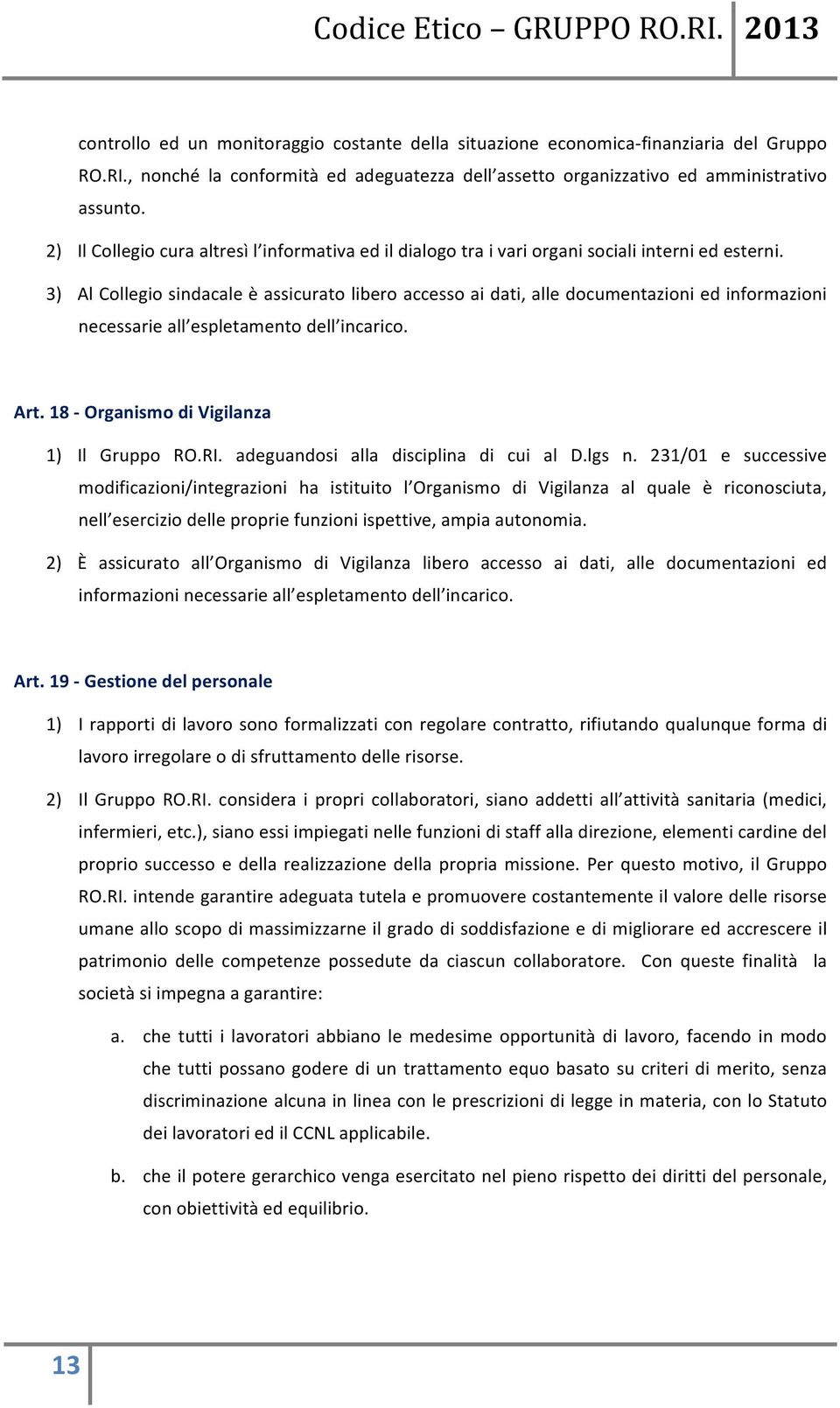 3) Al Collegio sindacale è assicurato libero accesso ai dati, alle documentazioni ed informazioni necessarie all espletamento dell incarico. Art. 18 - Organismo di Vigilanza 1) Il Gruppo RO.RI.