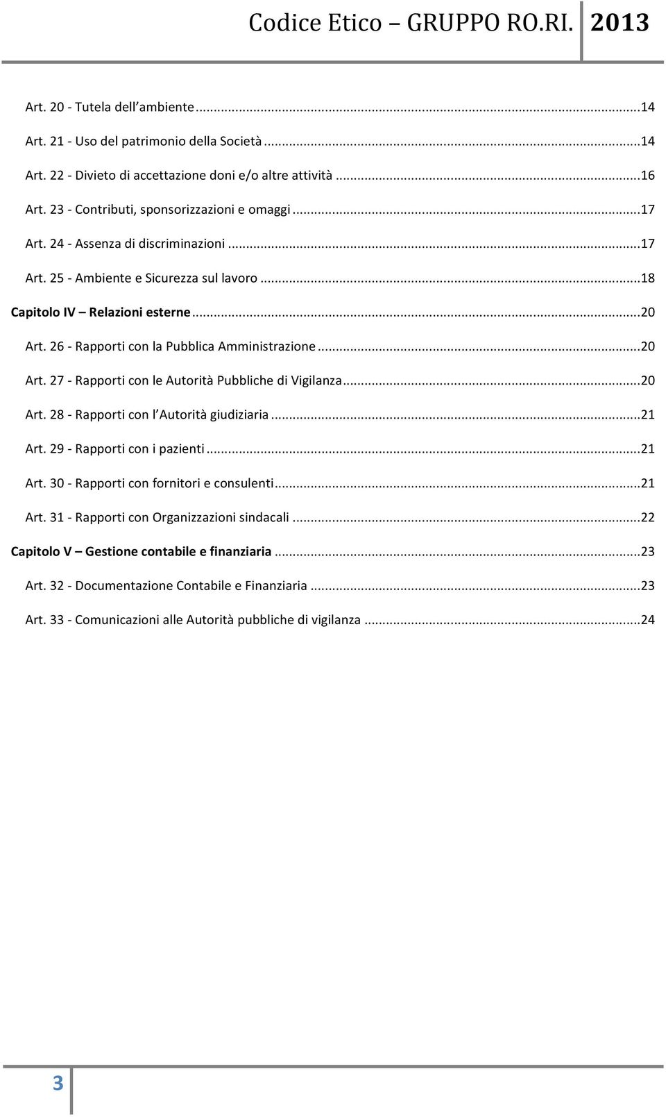 .. 20 Art. 28 - Rapporti con l Autorità giudiziaria... 21 Art. 29 - Rapporti con i pazienti... 21 Art. 30 - Rapporti con fornitori e consulenti... 21 Art. 31 - Rapporti con Organizzazioni sindacali.