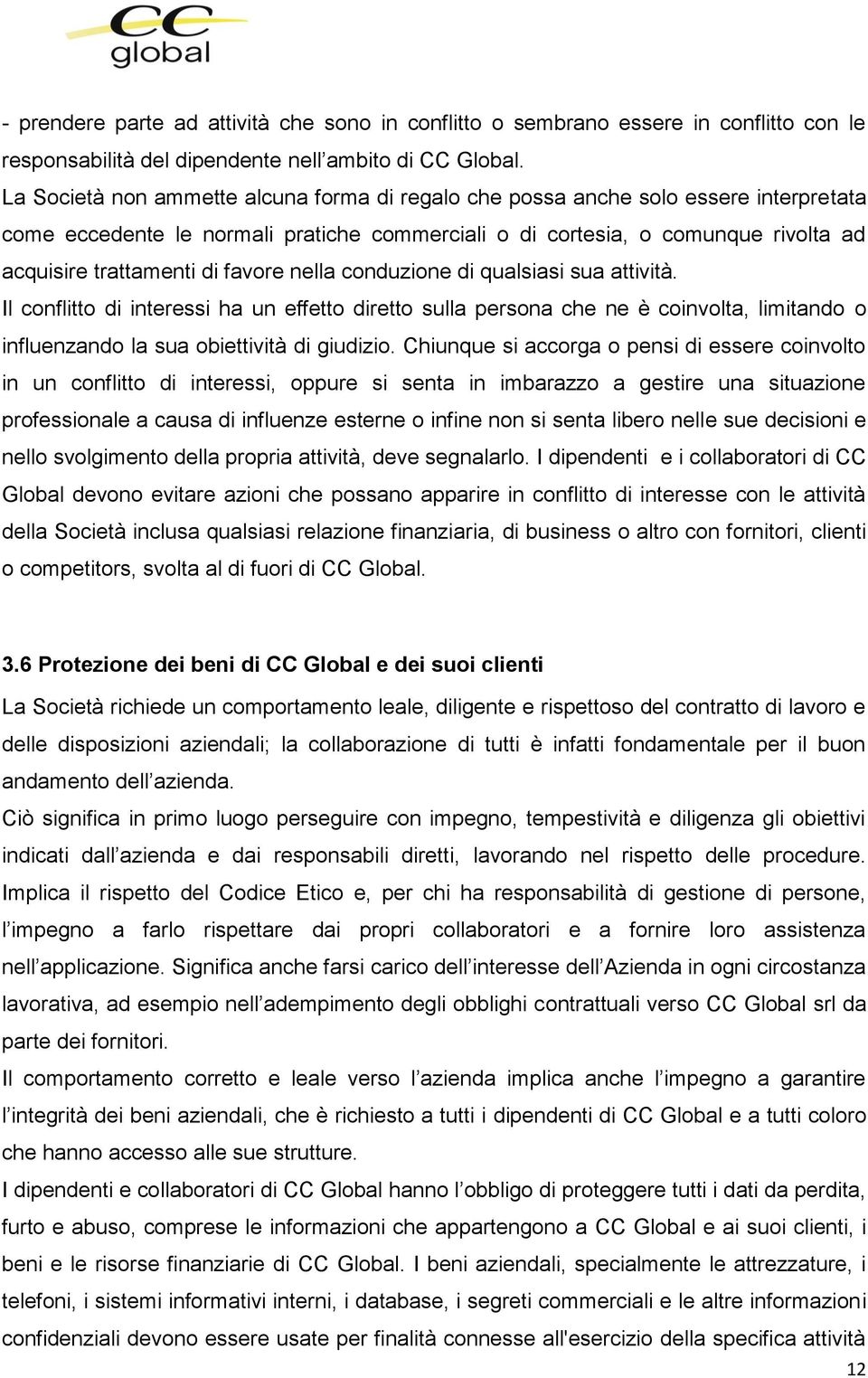 favore nella conduzione di qualsiasi sua attività. Il conflitto di interessi ha un effetto diretto sulla persona che ne è coinvolta, limitando o influenzando la sua obiettività di giudizio.