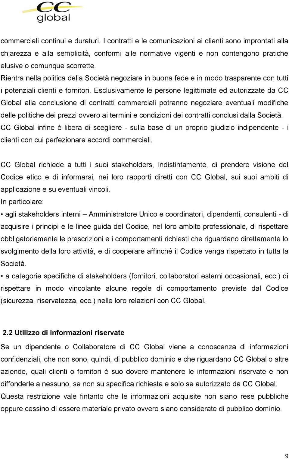 Rientra nella politica della Società negoziare in buona fede e in modo trasparente con tutti i potenziali clienti e fornitori.