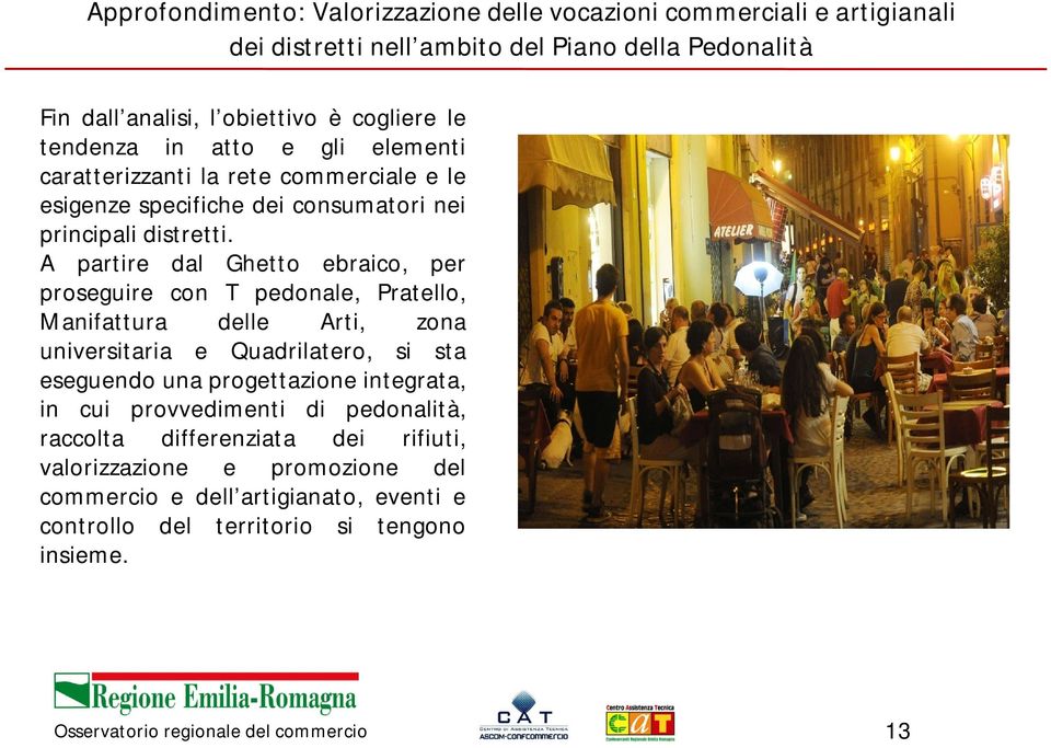 A partire dal Ghetto ebraico, per proseguire con T pedonale, Pratello, Manifattura delle Arti, zona universitaria e Quadrilatero, si sta eseguendo una progettazione