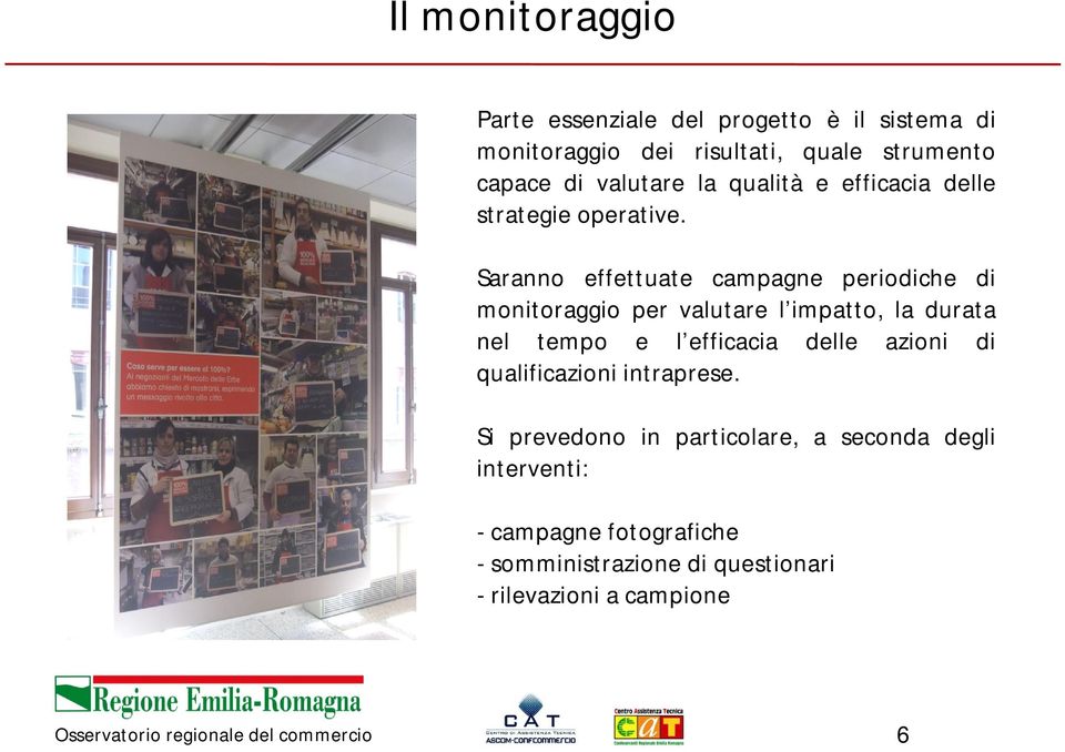 Saranno effettuate campagne periodiche di monitoraggio per valutare l impatto, la durata nel tempo e l efficacia