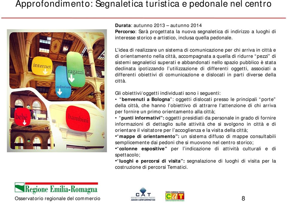 L idea di realizzare un sistema di comunicazione per chi arriva in città e di orientamento nella città, accompagnata a quella di ridurre pezzi di sistemi segnaletici superati e abbandonati nello