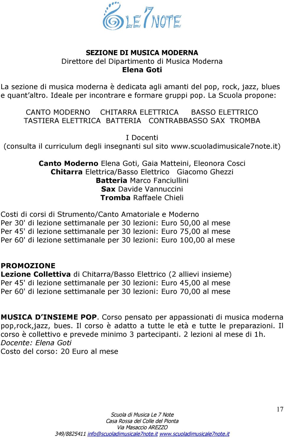 La Scuola propone: CANTO MODERNO CHITARRA ELETTRICA BASSO ELETTRICO TASTIERA ELETTRICA BATTERIA CONTRABBASSO SAX TROMBA I Docenti (consulta il curriculum degli insegnanti sul sito www.