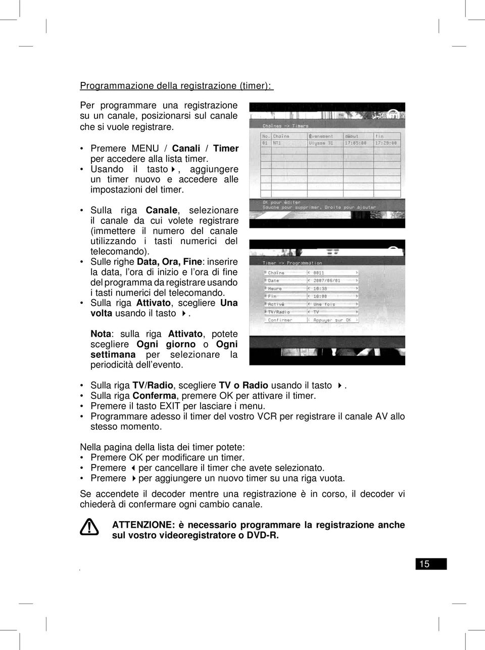 Sulla riga Canale, selezionare il canale da cui volete registrare (immettere il numero del canale utilizzando i tasti numerici del telecomando).