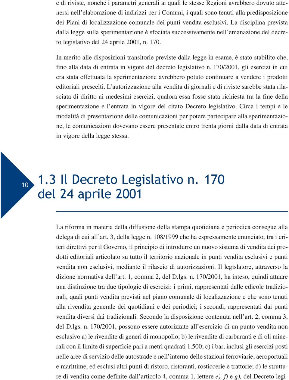 170. In merito alle disposizioni transitorie previste dalla legge in esame, è stato stabilito che, fino alla data di entrata in vigore del decreto legislativo n.