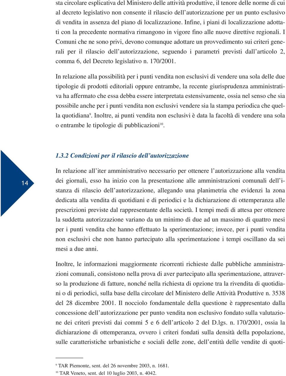 I Comuni che ne sono privi, devono comunque adottare un provvedimento sui criteri generali per il rilascio dell autorizzazione, seguendo i parametri previsti dall articolo 2, comma 6, del Decreto