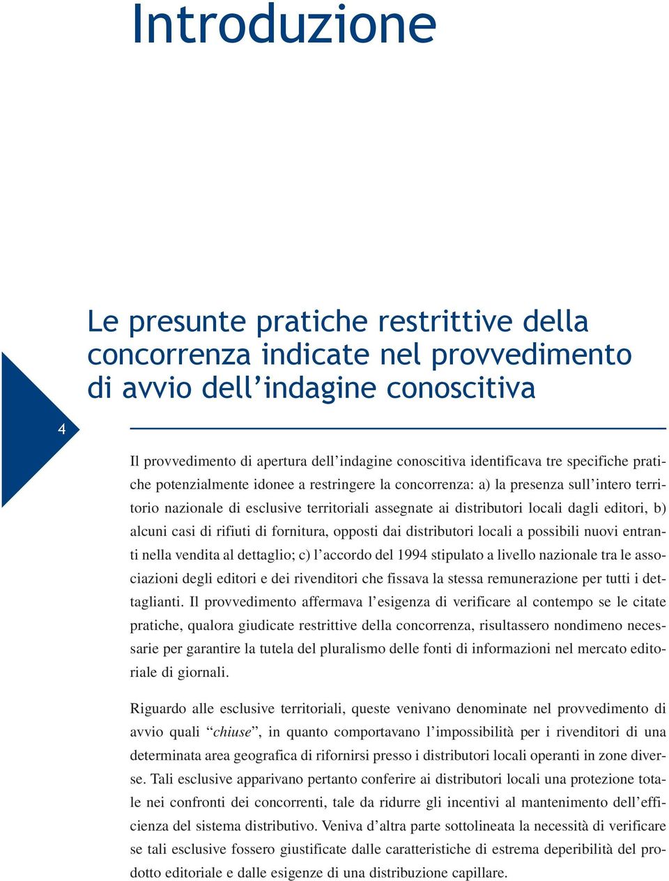 alcuni casi di rifiuti di fornitura, opposti dai distributori locali a possibili nuovi entranti nella vendita al dettaglio; c) l accordo del 1994 stipulato a livello nazionale tra le associazioni