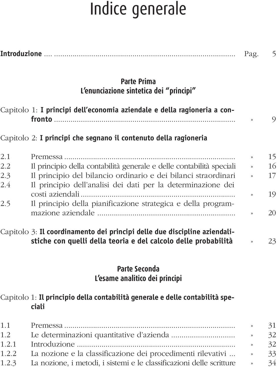 3 Il principio del bilancio ordinario e dei bilanci straordinari» 17 2.4 Il principio dell analisi dei dati per la determinazione dei costi aziendali...» 19 2.