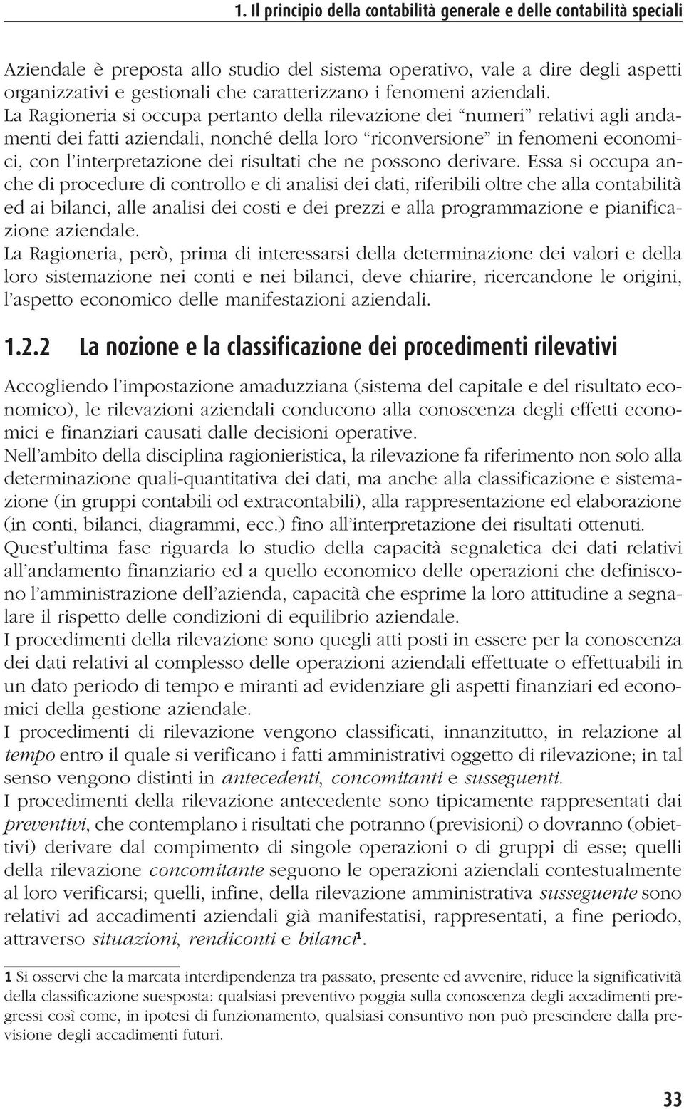 La Ragioneria si occupa pertanto della rilevazione dei numeri relativi agli andamenti dei fatti aziendali, nonché della loro riconversione in fenomeni economici, con l interpretazione dei risultati