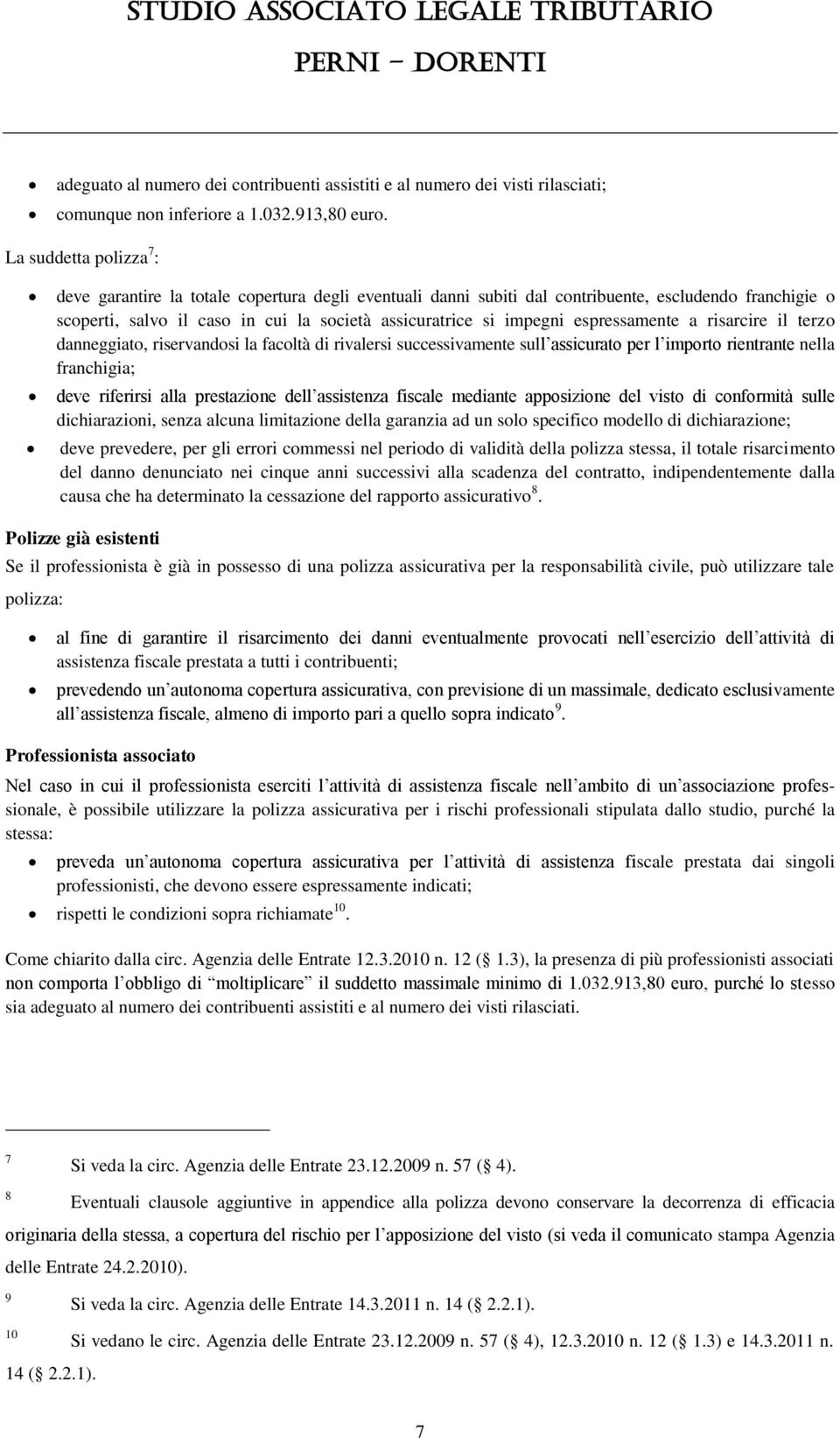 espressamente a risarcire il terzo danneggiato, riservandosi la facoltà di rivalersi successivamente sull assicurato per l importo rientrante nella franchigia; deve riferirsi alla prestazione dell