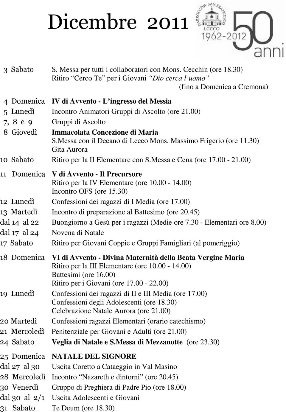 00) 7, 8 e 9 Gruppi di Ascolto 8 Giovedì Immacolata Concezione di Maria S.Messa con il Decano di Lecco Mons. Massimo Frigerio (ore 11.30) Gita Aurora 10 Sabato Ritiro per la II Elementare con S.