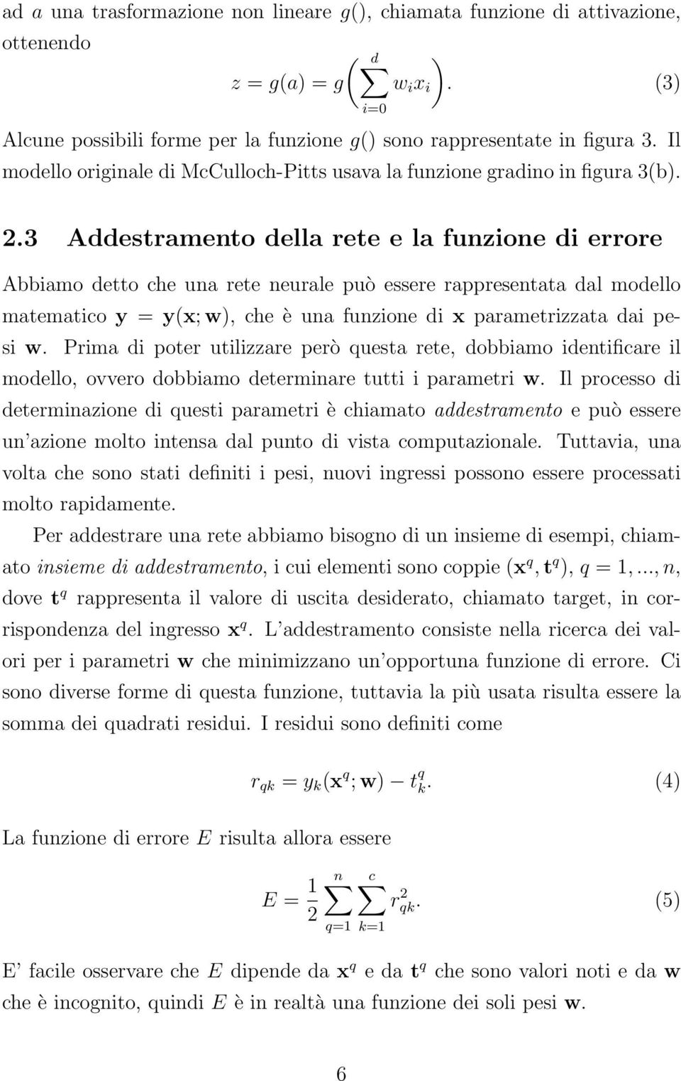 3 Addestramento della rete e la funzione di errore Abbiamo detto che una rete neurale può essere rappresentata dal modello matematico y = y(x; w), che è una funzione di x parametrizzata dai pesi w.