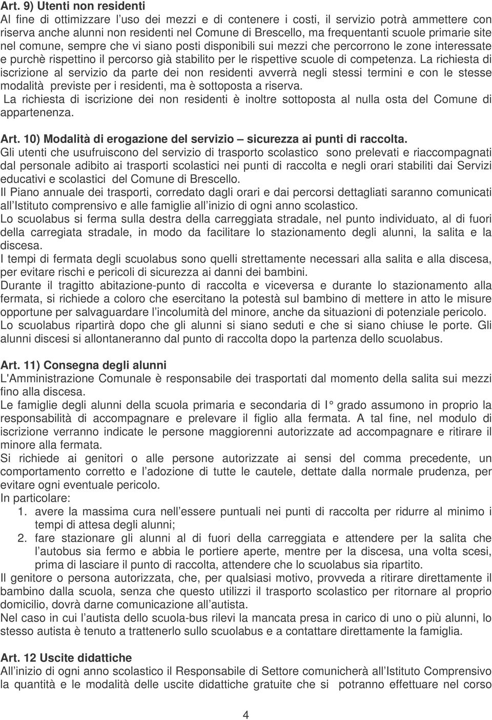 competenza. La richiesta di iscrizione al servizio da parte dei non residenti avverrà negli stessi termini e con le stesse modalità previste per i residenti, ma è sottoposta a riserva.