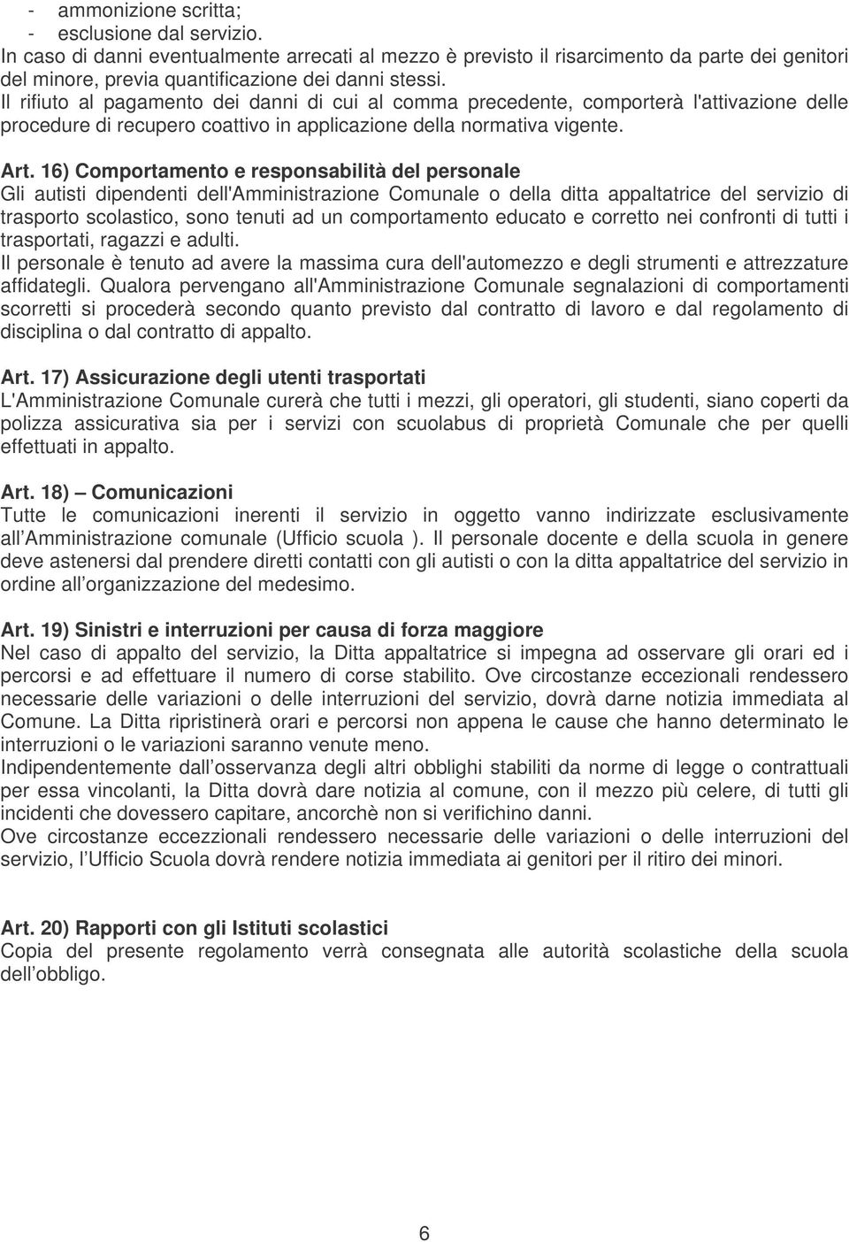 16) Comportamento e responsabilità del personale Gli autisti dipendenti dell'amministrazione Comunale o della ditta appaltatrice del servizio di trasporto scolastico, sono tenuti ad un comportamento