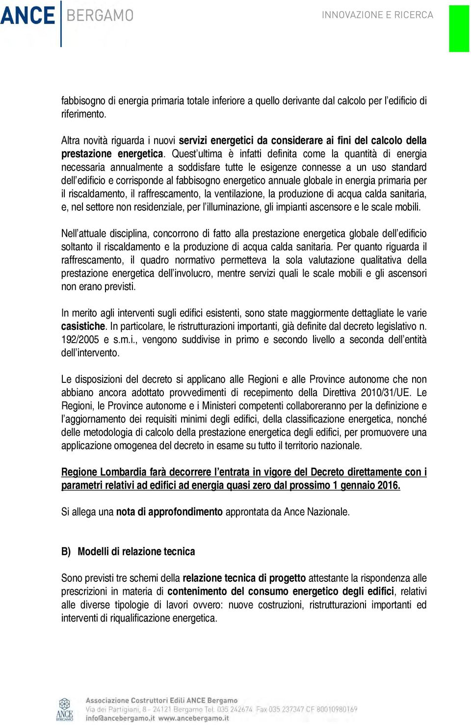 Quest ultima è infatti definita come la quantità di energia necessaria annualmente a soddisfare tutte le esigenze connesse a un uso standard dell edificio e corrisponde al fabbisogno energetico