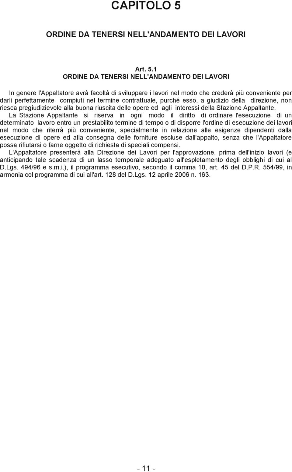 1 ORDINE DA TENERSI NELL'ANDAMENTO DEI LAVORI In genere l'appaltatore avrà facoltà di sviluppare i lavori nel modo che crederà più conveniente per darli perfettamente compiuti nel termine