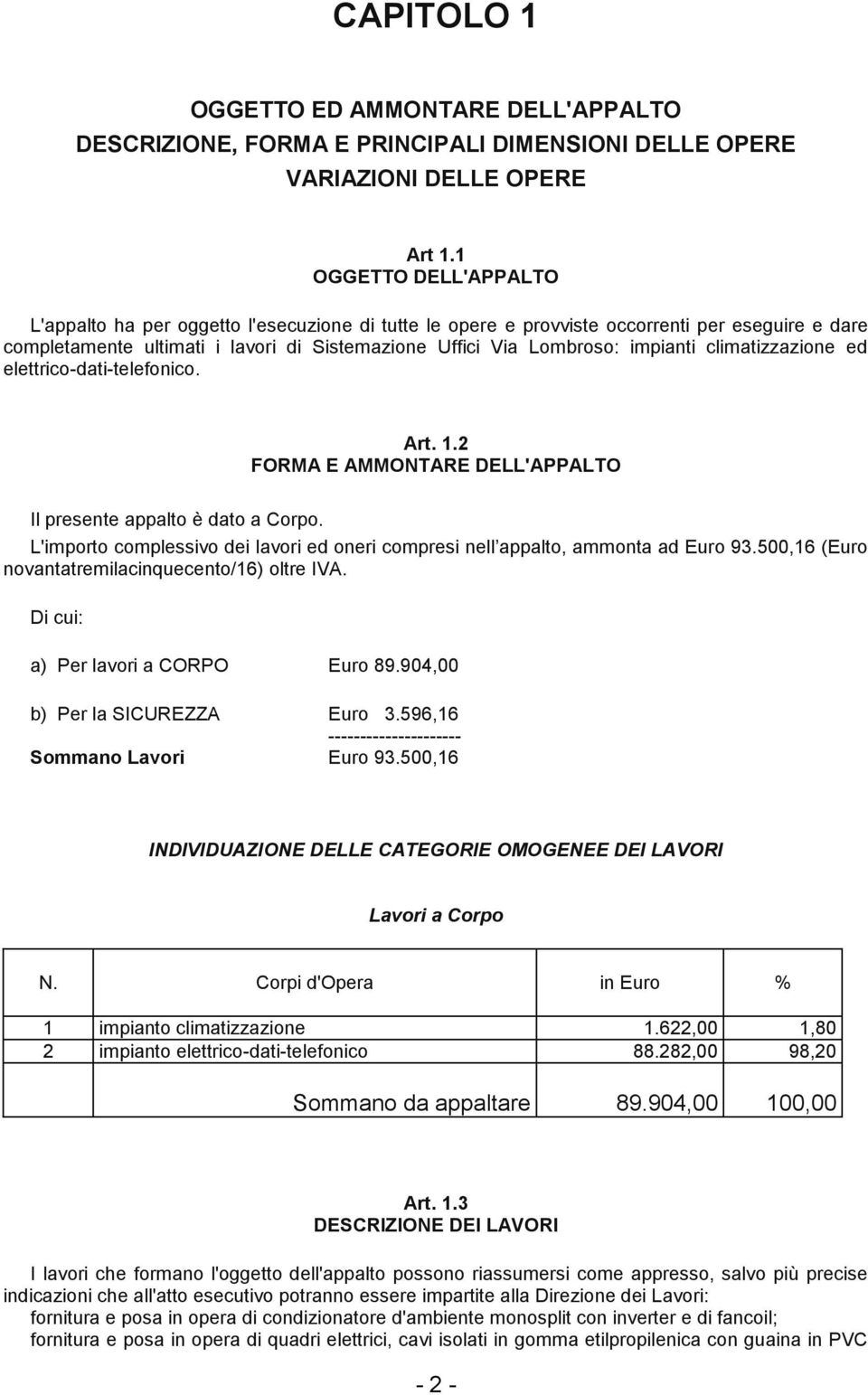 climatizzazione ed elettrico-dati-telefonico. Art. 1.2 FORMA E AMMONTARE DELL'APPALTO Il presente appalto è dato a Corpo.