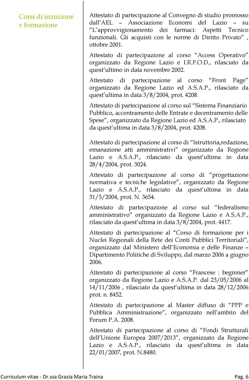 Attestato di partecipazione al corso Front Page organizzato da Regione Lazio ed A.S.A.P., rilasciato da quest ultima in data 3/8/2004, prot. 4208.