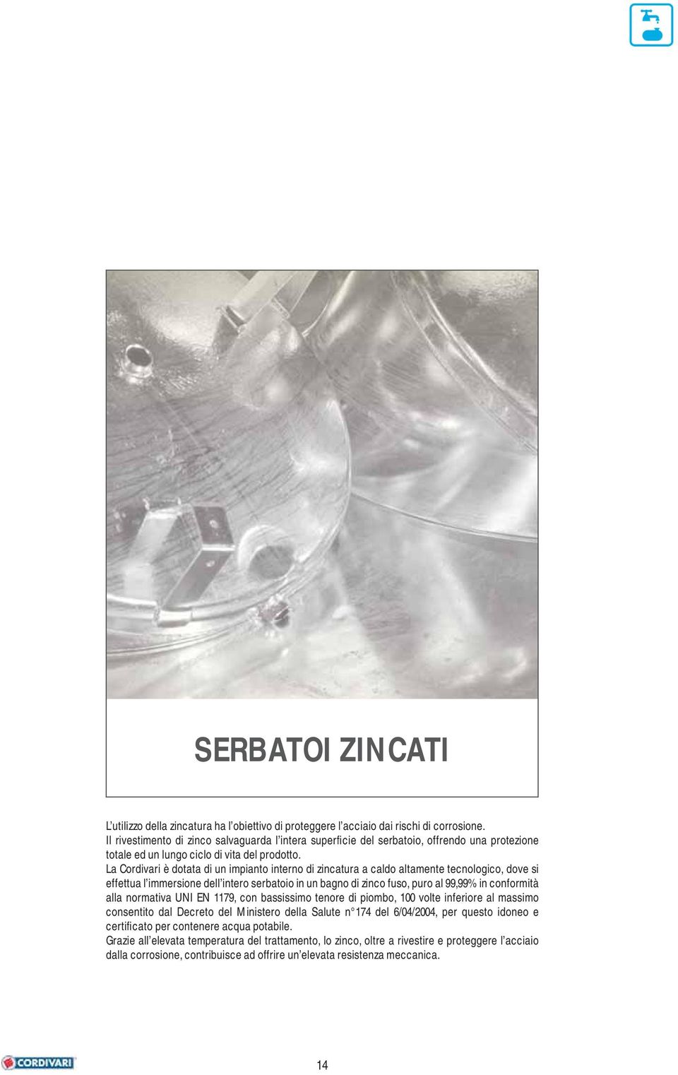 a ordivari è dotata di un impianto interno di zincatura a caldo altamente tecnologico, dove si effettua l immersione dell intero serbatoio in un bagno di zinco fuso, puro al 99,99% in conformità alla