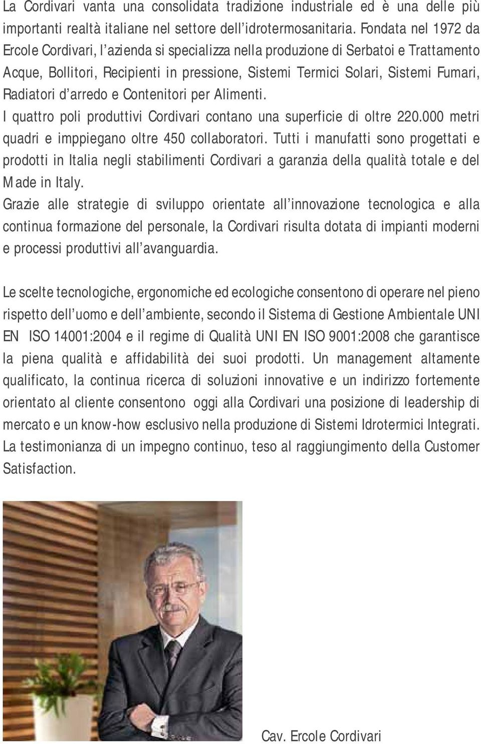 arredo e ontenitori per Alimenti. I quattro poli produttivi ordivari contano una superficie di oltre 220.000 metri quadri e imppiegano oltre 450 collaboratori.