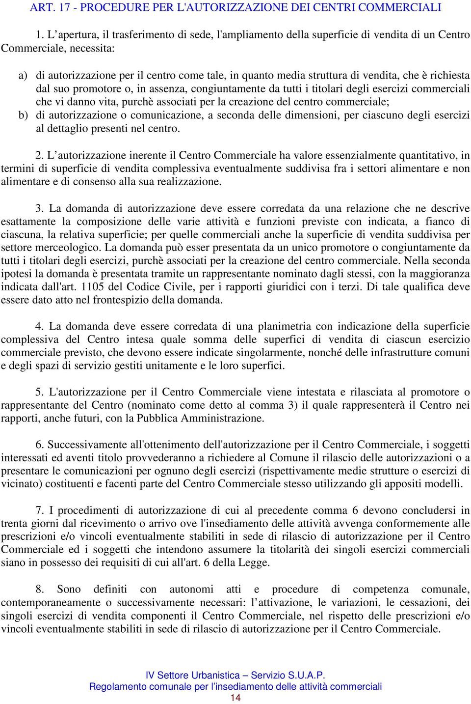 vendita, che è richiesta dal suo promotore o, in assenza, congiuntamente da tutti i titolari degli esercizi commerciali che vi danno vita, purchè associati per la creazione del centro commerciale; b)