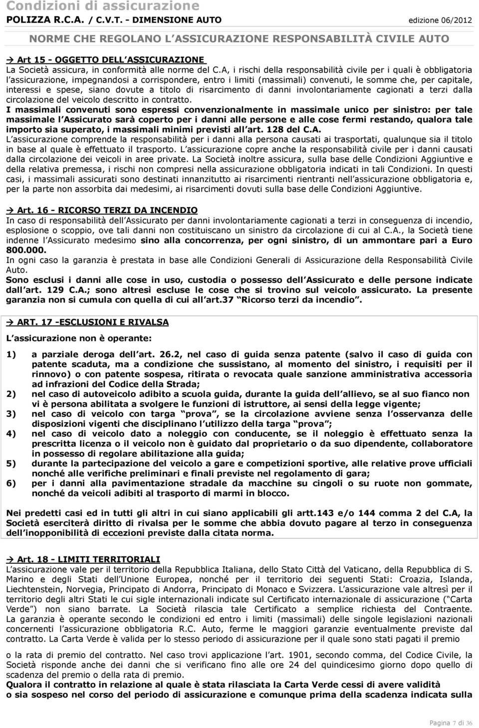 siano dovute a titolo di risarcimento di danni involontariamente cagionati a terzi dalla circolazione del veicolo descritto in contratto.