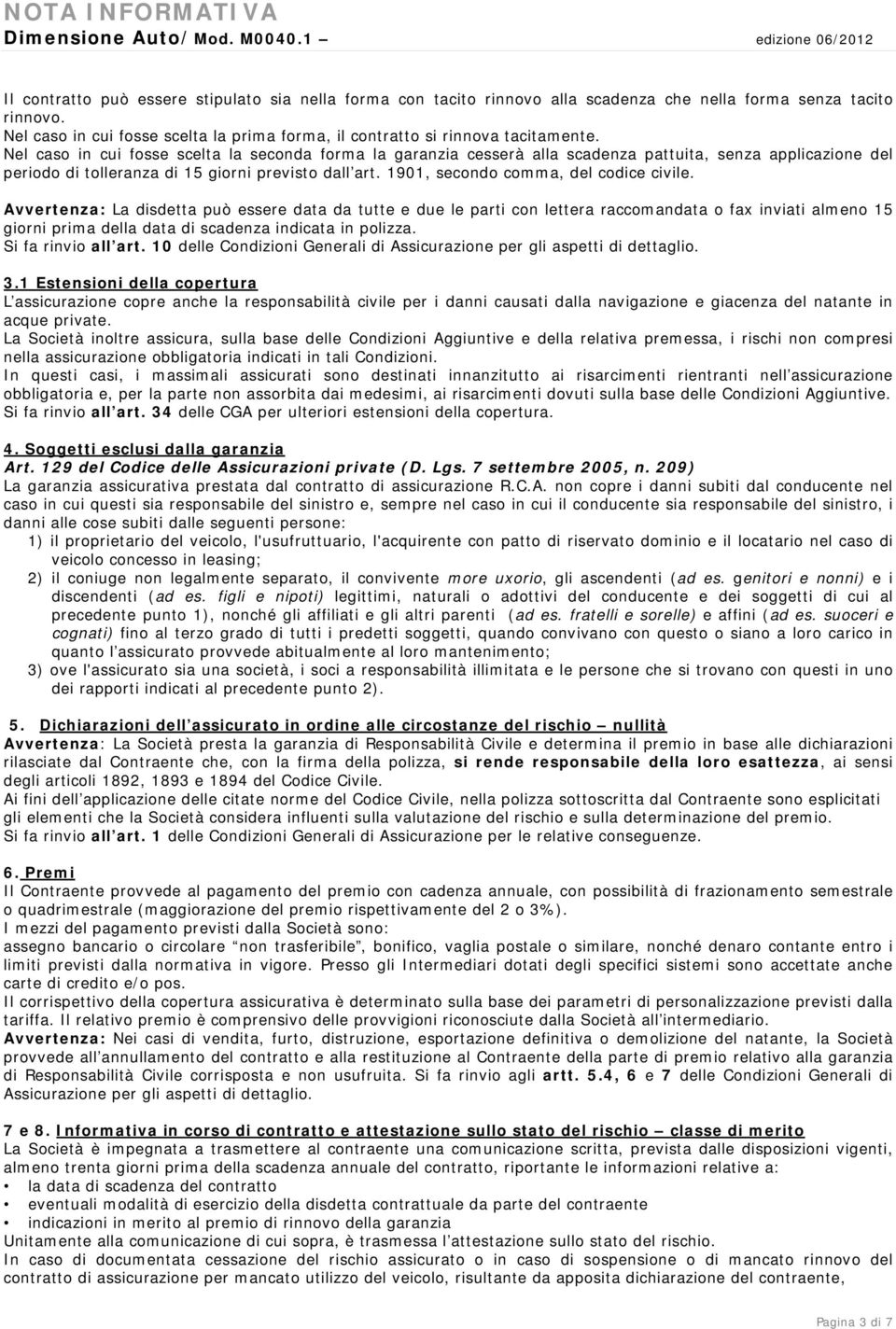 Nel caso in cui fosse scelta la seconda forma la garanzia cesserà alla scadenza pattuita, senza applicazione del periodo di tolleranza di 15 giorni previsto dall art.